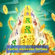 cantor sorocaba fortuna